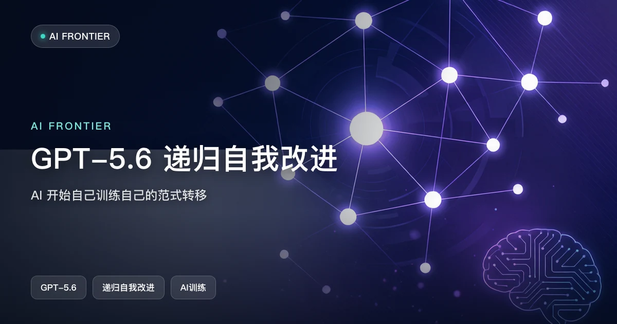 GPT-5.6 递归自我改进:AI 开始自己训练自己的范式转移