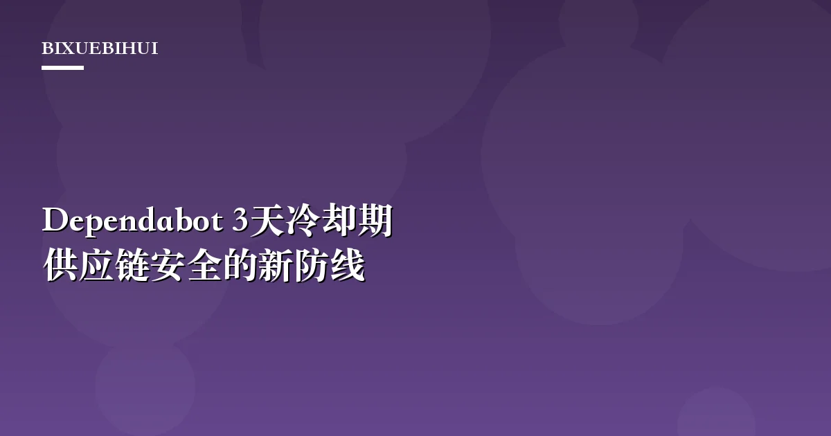 Dependabot 3天冷却期:供应链安全的新防线